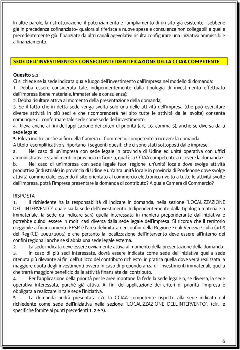 SEDE DELL INVESTIMENTO E CONSEGUENTE IDENTIFICAZIONE DELLA CCIAA COMPETENTE Quesito 5.1 Ci si chiede se la sede indicata quale luogo dell investimento dall impresa nel modello di domanda: 1.