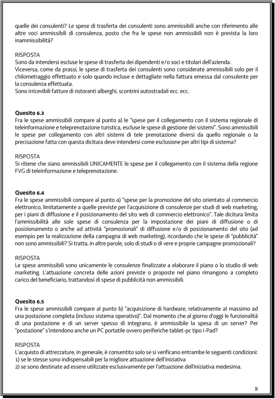 Sono da intendersi escluse le spese di trasferta dei dipendenti e/o soci e titolari dell azienda.