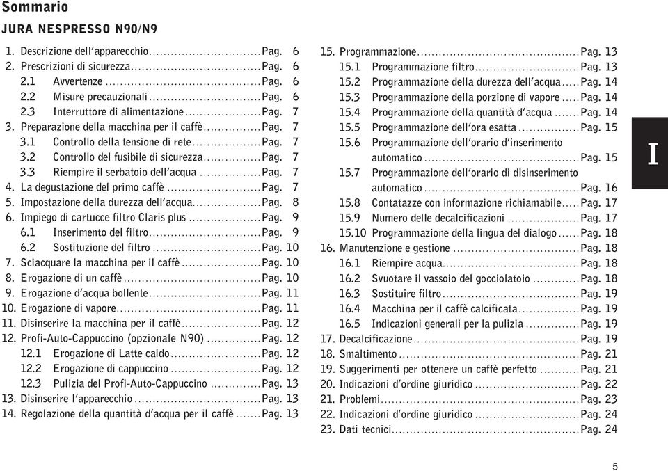 La degustazione del primo caffè...pag. 7 5. Impostazione della durezza dell acqua...pag. 8 6. Impiego di cartucce filtro Claris plus...pag. 9 6.1 Inserimento del filtro...pag. 9 6.2 Sostituzione del filtro.