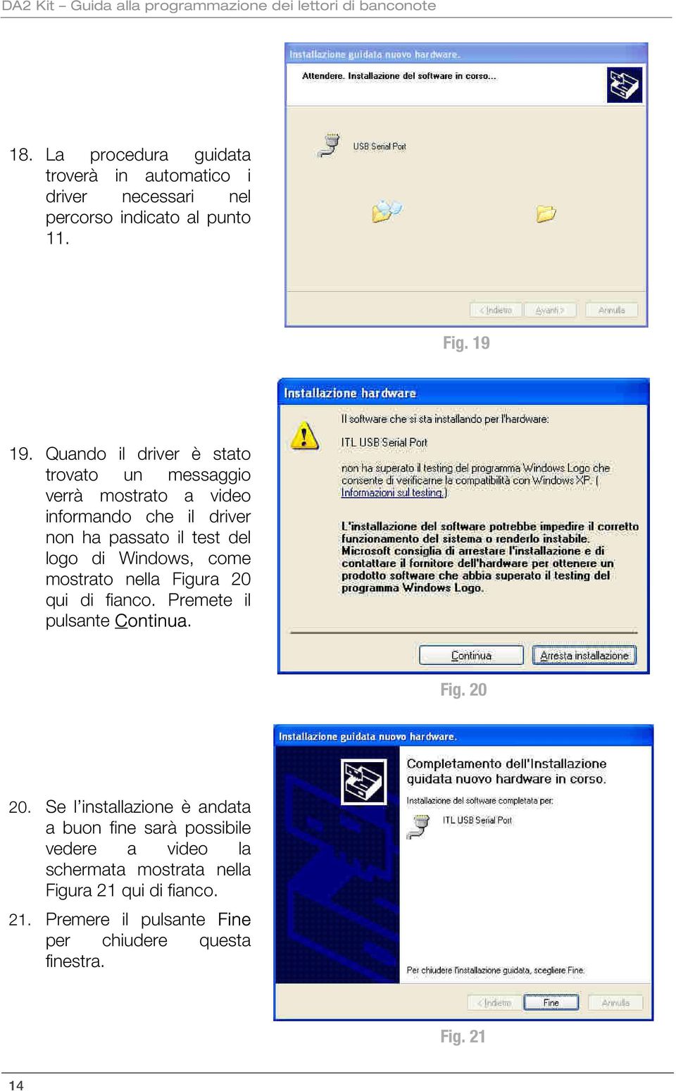 Quando il driver è stato trovato un messaggio verrà mostrato a video informando che il driver non ha passato il test del logo di Windows, come