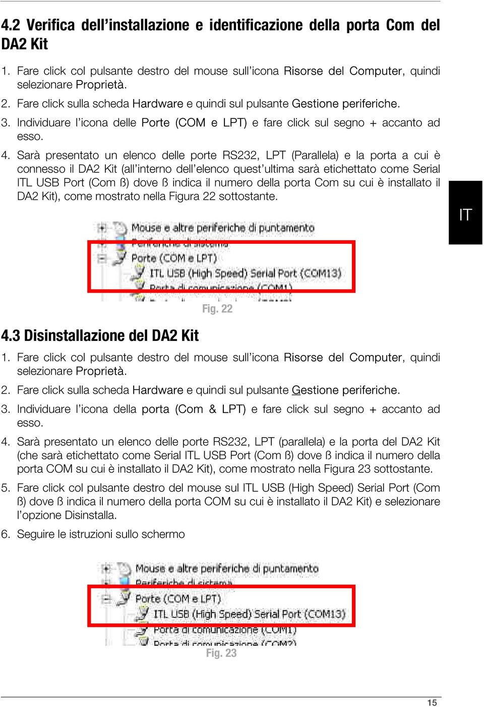 Sarà presentato un elenco delle porte RS232, LPT (Parallela) e la porta a cui è connesso il DA2 Kit (all interno dell elenco quest ultima sarà etichettato come Serial ITL USB Port (Com ß) dove ß