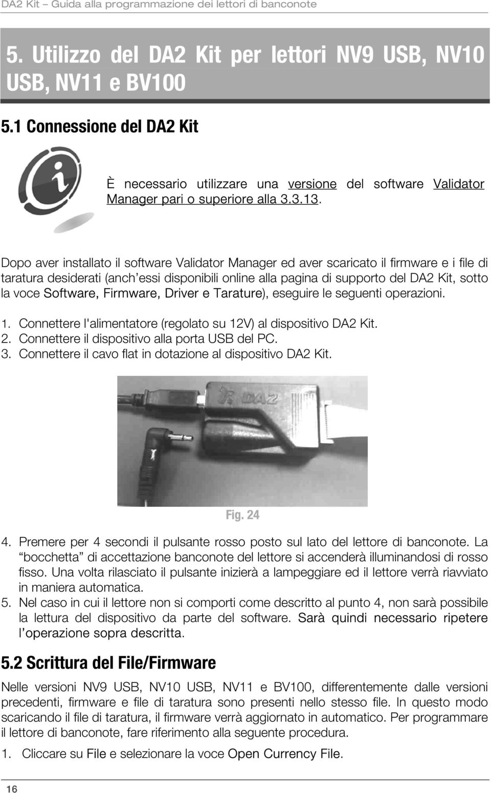 Dopo aver installato il software Validator Manager ed aver scaricato il firmware e i file di taratura desiderati (anch essi disponibili online alla pagina di supporto del DA2 Kit, sotto la voce