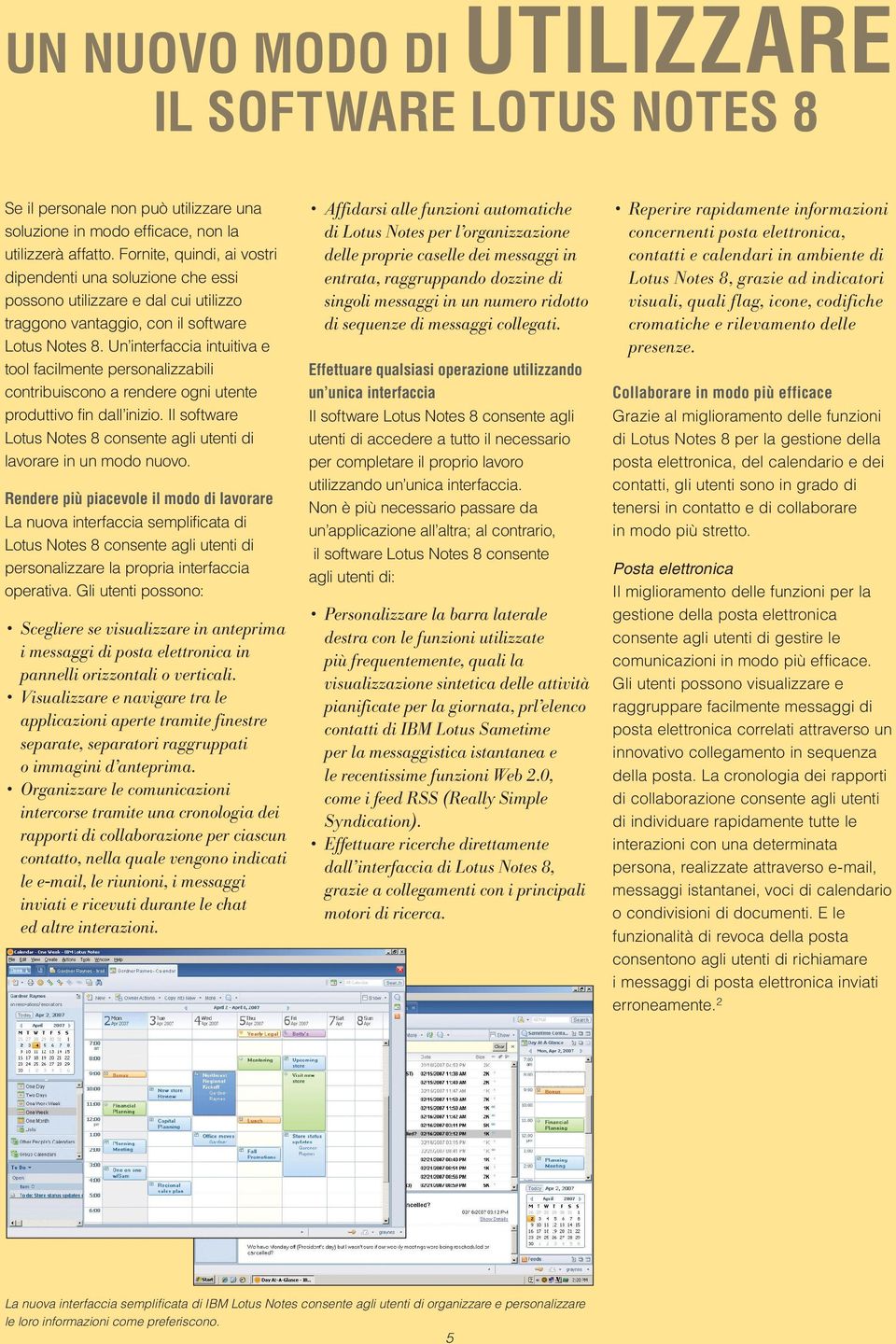 Un interfaccia intuitiva e tool facilmente personalizzabili contribuiscono a rendere ogni utente produttivo fin dall inizio.