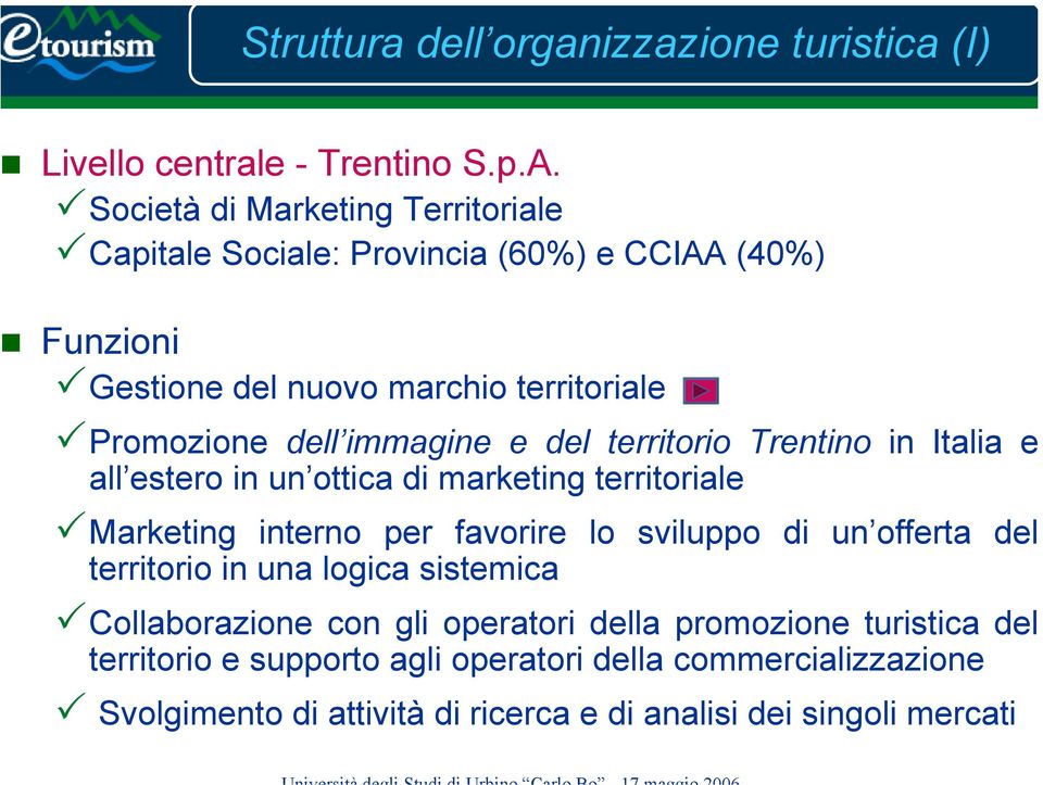 immagine e del territorio Trentino in Italia e all estero in un ottica di marketing territoriale Marketing interno per favorire lo sviluppo di un offerta