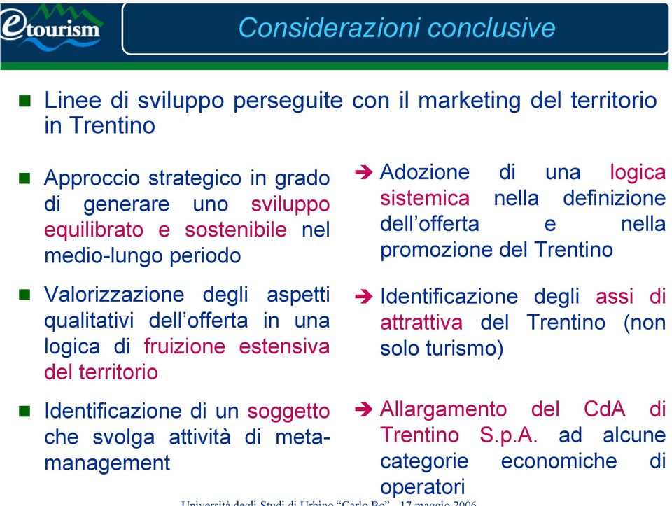 Identificazione di un soggetto che svolga attività di metamanagement Adozione di una logica sistemica nella definizione dell offerta e nella promozione del