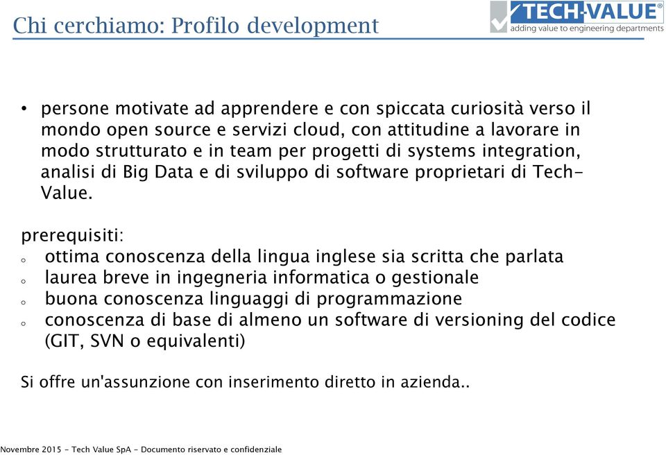 prerequisiti: o ottima conoscenza della lingua inglese sia scritta che parlata o laurea breve in ingegneria informatica o gestionale o buona conoscenza