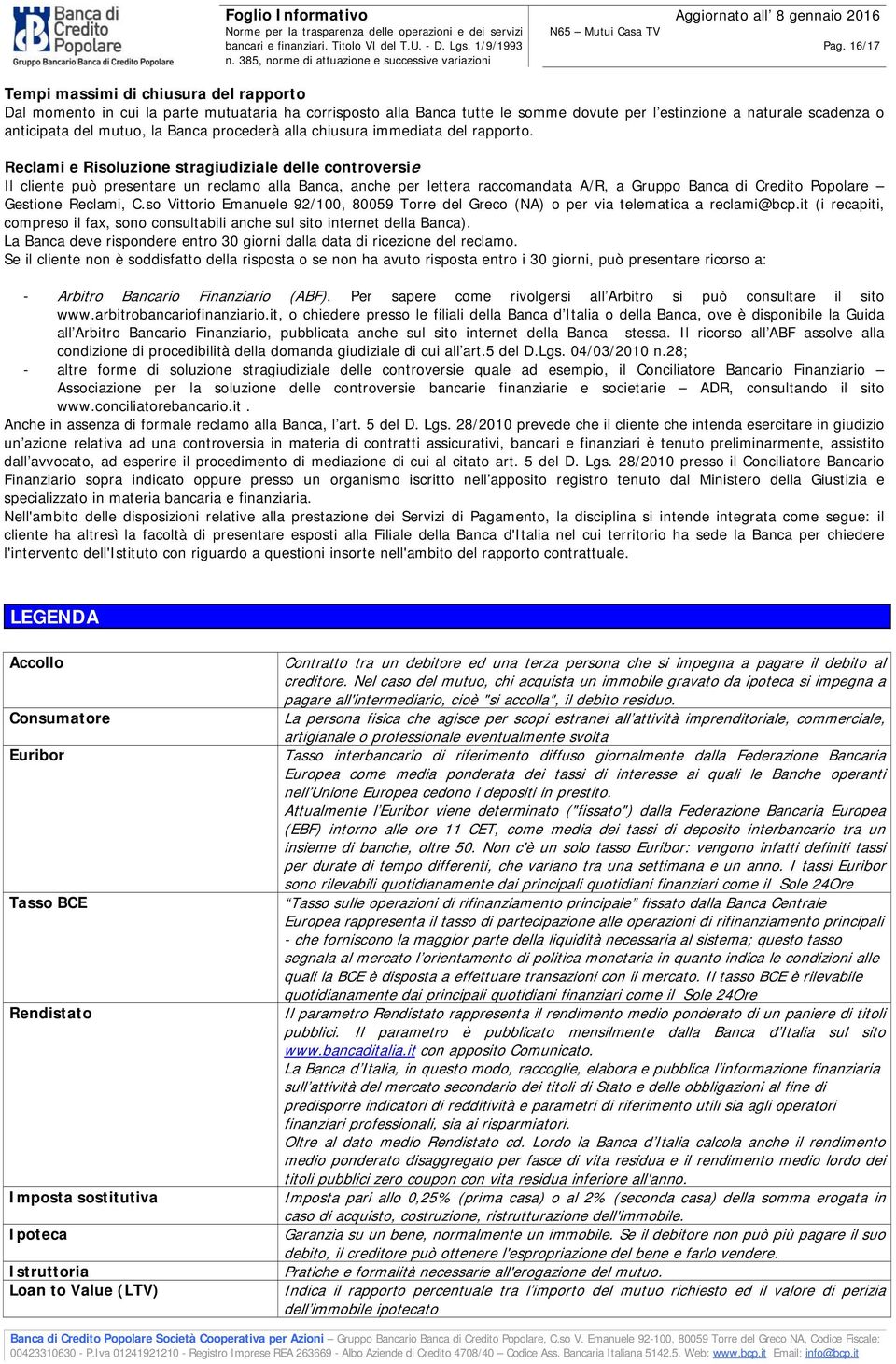 Reclami e Risoluzione stragiudiziale delle controversie Il cliente può presentare un reclamo alla Banca, anche per lettera raccomandata A/R, a Gruppo Banca di Credito Popolare Gestione Reclami, C.