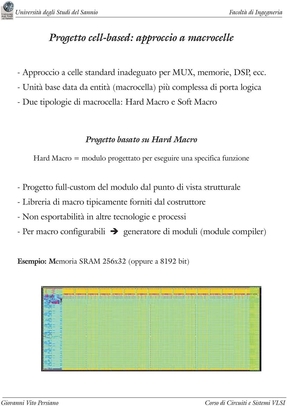 Macro Hard Macro = modulo progettato per eseguire una specifica funzione - Progetto full-custom del modulo dal punto di vista strutturale - Libreria di