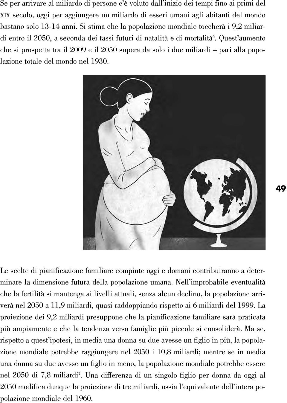 Quest aumento che si prospetta tra il 2009 e il 2050 supera da solo i due miliardi pari alla popolazione totale del mondo nel 1930.