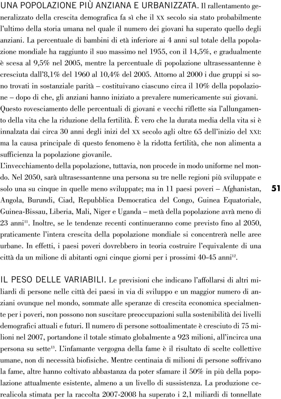 La percentuale di bambini di età inferiore ai 4 anni sul totale della popolazione mondiale ha raggiunto il suo massimo nel 1955, con il 14,5%, e gradualmente è scesa al 9,5% nel 2005, mentre la