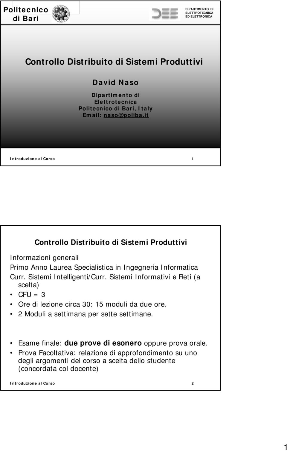 Sistemi Intelligenti/Curr. Sistemi Informativi e Reti (a scelta) CFU = 3 Ore di lezione circa 30: 15 moduli da due ore. 2 Moduli a settimana per sette settimane.