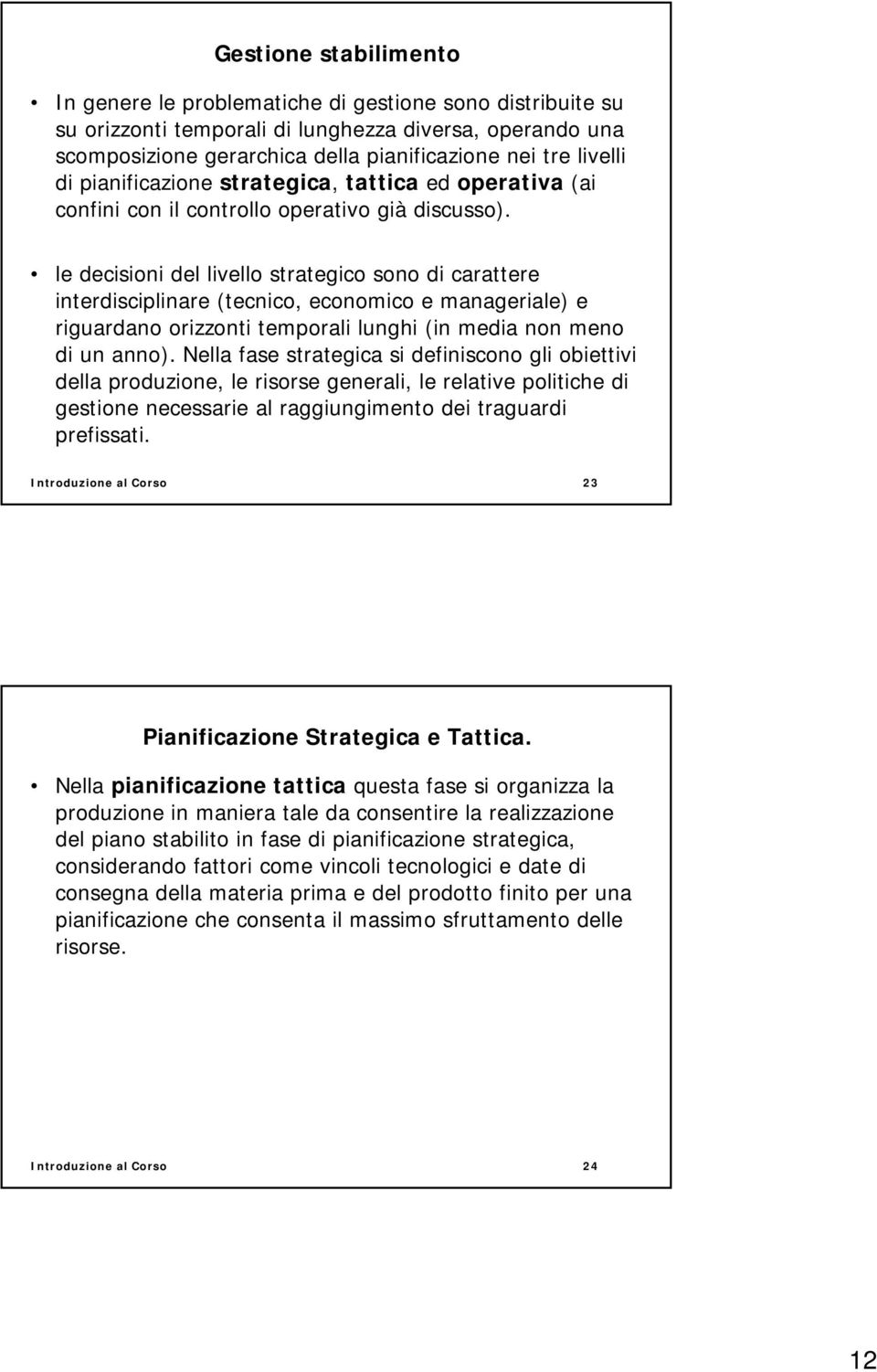 le decisioni del livello strategico sono di carattere interdisciplinare (tecnico, economico e manageriale) e riguardano orizzonti temporali lunghi (in media non meno di un anno).