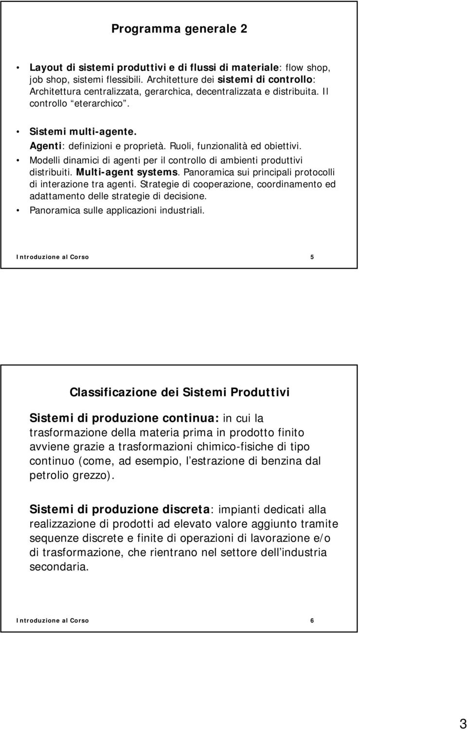 Ruoli, funzionalità ed obiettivi. Modelli dinamici di agenti per il controllo di ambienti produttivi distribuiti. Multi-agent systems. Panoramica sui principali protocolli di interazione tra agenti.