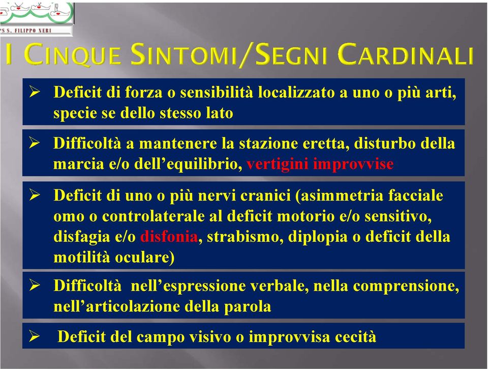 omo o controlaterale al deficit motorio e/o sensitivo, disfagia e/o disfonia, strabismo, diplopia o deficit della motilità