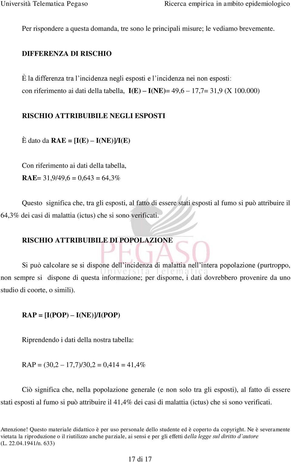 000) RISCHIO ATTRIBUIBILE NEGLI ESPOSTI È dato da RAE = [I(E) I(NE)]/I(E) Con riferimento ai dati della tabella, RAE= 31,9/49,6 = 0,643 = 64,3% Questo significa che, tra gli esposti, al fatto di