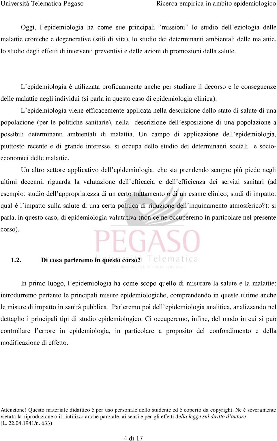 L epidemiologia è utilizzata proficuamente anche per studiare il decorso e le conseguenze delle malattie negli individui (si parla in questo caso di epidemiologia clinica).