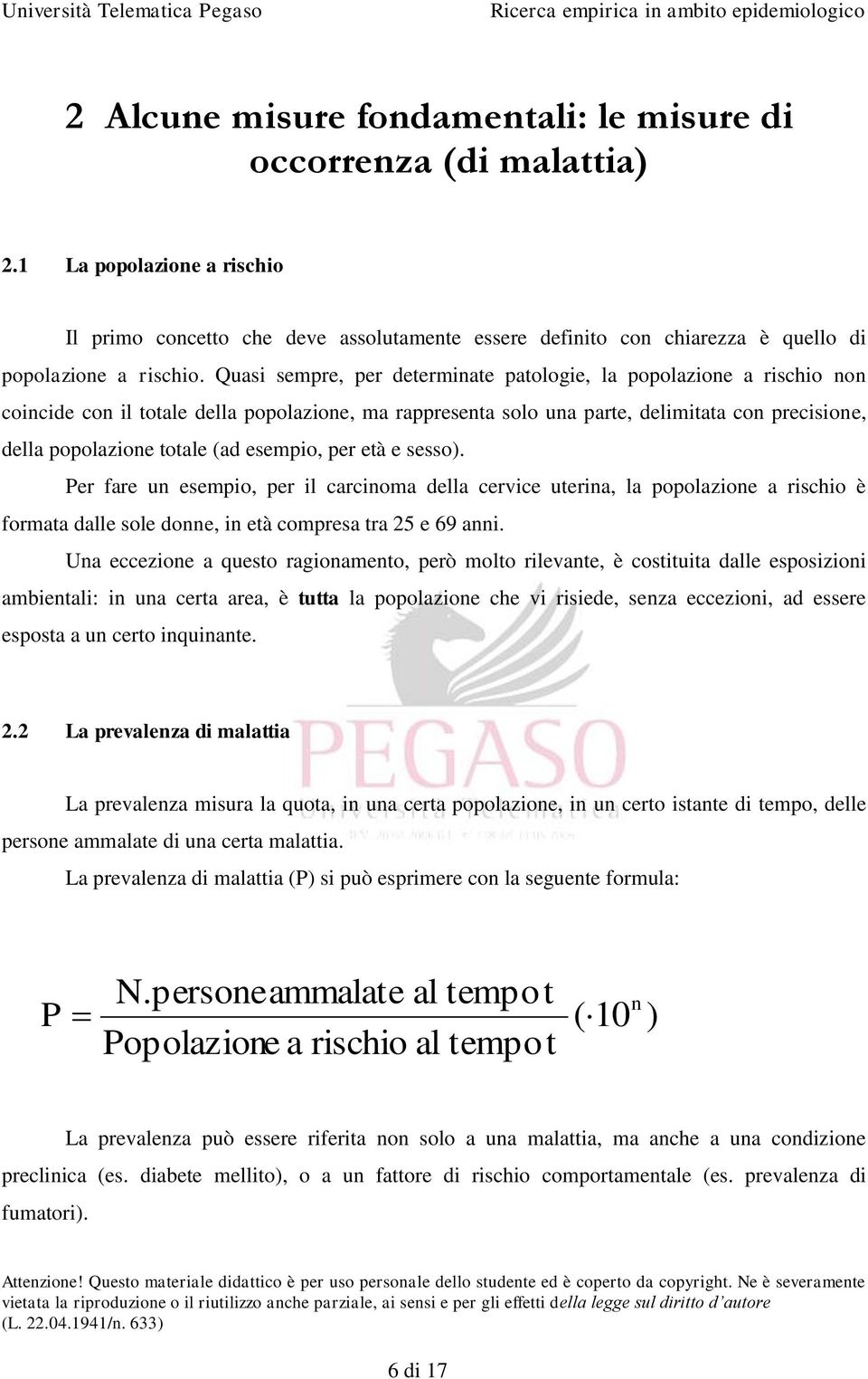 Quasi sempre, per determinate patologie, la popolazione a rischio non coincide con il totale della popolazione, ma rappresenta solo una parte, delimitata con precisione, della popolazione totale (ad