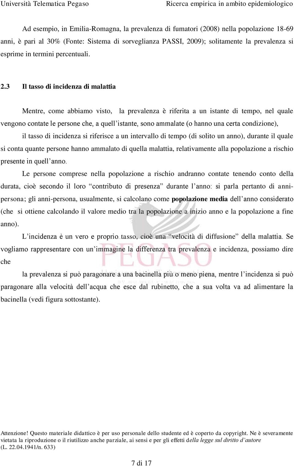 3 Il tasso di incidenza di malattia Mentre, come abbiamo visto, la prevalenza è riferita a un istante di tempo, nel quale vengono contate le persone che, a quell istante, sono ammalate (o hanno una