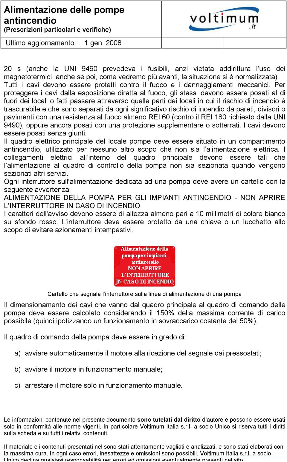 Per prteggere i cavi dalla espsizine diretta al fuc, gli stessi devn essere psati al di furi dei lcali fatti passare attravers quelle parti dei lcali in cui il rischi di incendi è trascurabile e che