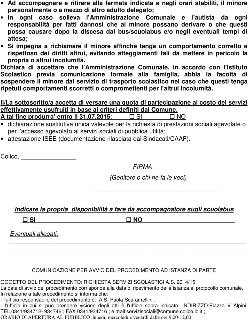 minore affinchè tenga un comportamento corretto e rispettoso dei diritti altrui, evitando atteggiamenti tali da mettere in pericolo la propria o altrui incolumità.