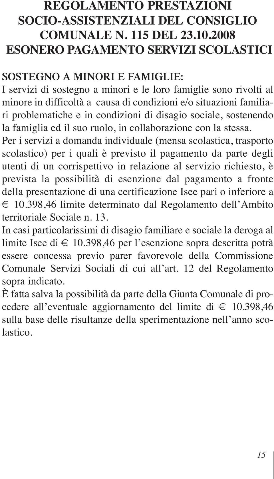 familiari problematiche e in condizioni di disagio sociale, sostenendo la famiglia ed il suo ruolo, in collaborazione con la stessa.