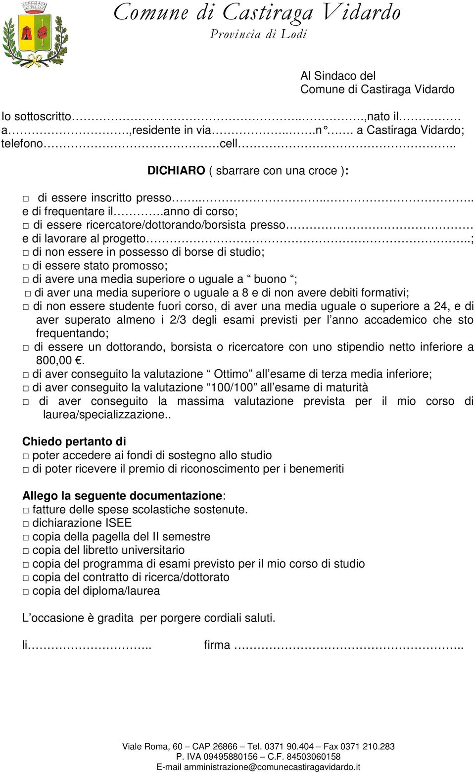 .; di non essere in possesso di borse di studio; di essere stato promosso; di avere una media superiore o uguale a buono ; di aver una media superiore o uguale a 8 e di non avere debiti formativi; di