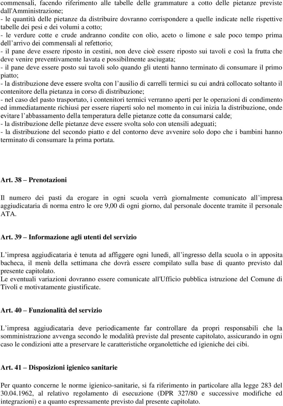 - il pane deve essere riposto in cestini, non deve cioè essere riposto sui tavoli e così la frutta che deve venire preventivamente lavata e possibilmente asciugata; - il pane deve essere posto sui