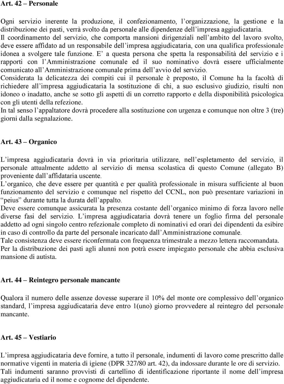 Il coordinamento del servizio, che comporta mansioni dirigenziali nell ambito del lavoro svolto, deve essere affidato ad un responsabile dell impresa aggiudicataria, con una qualifica professionale