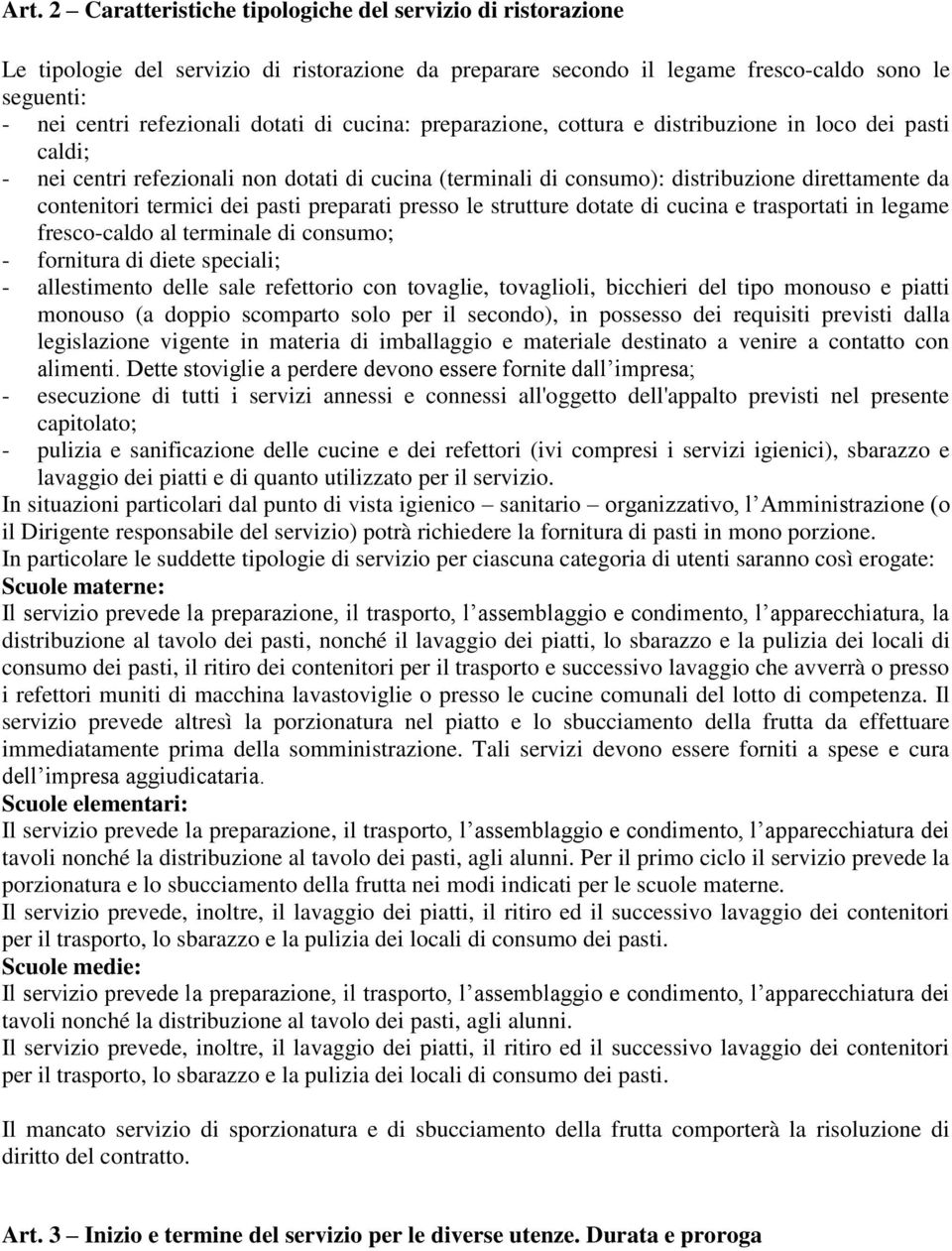 pasti preparati presso le strutture dotate di cucina e trasportati in legame fresco-caldo al terminale di consumo; - fornitura di diete speciali; - allestimento delle sale refettorio con tovaglie,