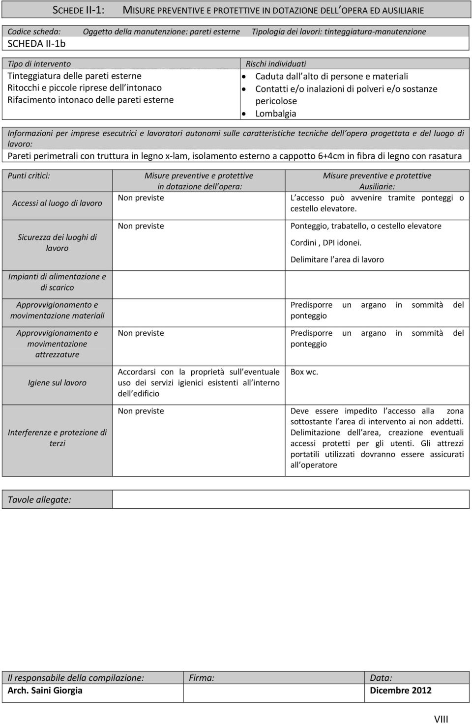 Contatti e/o inalazioni di polveri e/o sostanze pericolose Lombalgia Informazioni per imprese esecutrici e lavoratori autonomi sulle caratteristiche tecniche dell opera progettata e del luogo di