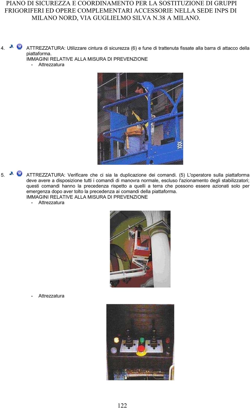 (5) L'operatore sulla piattaforma deve avere a disposizione tutti i comandi di manovra normale, escluso l'azionamento degli