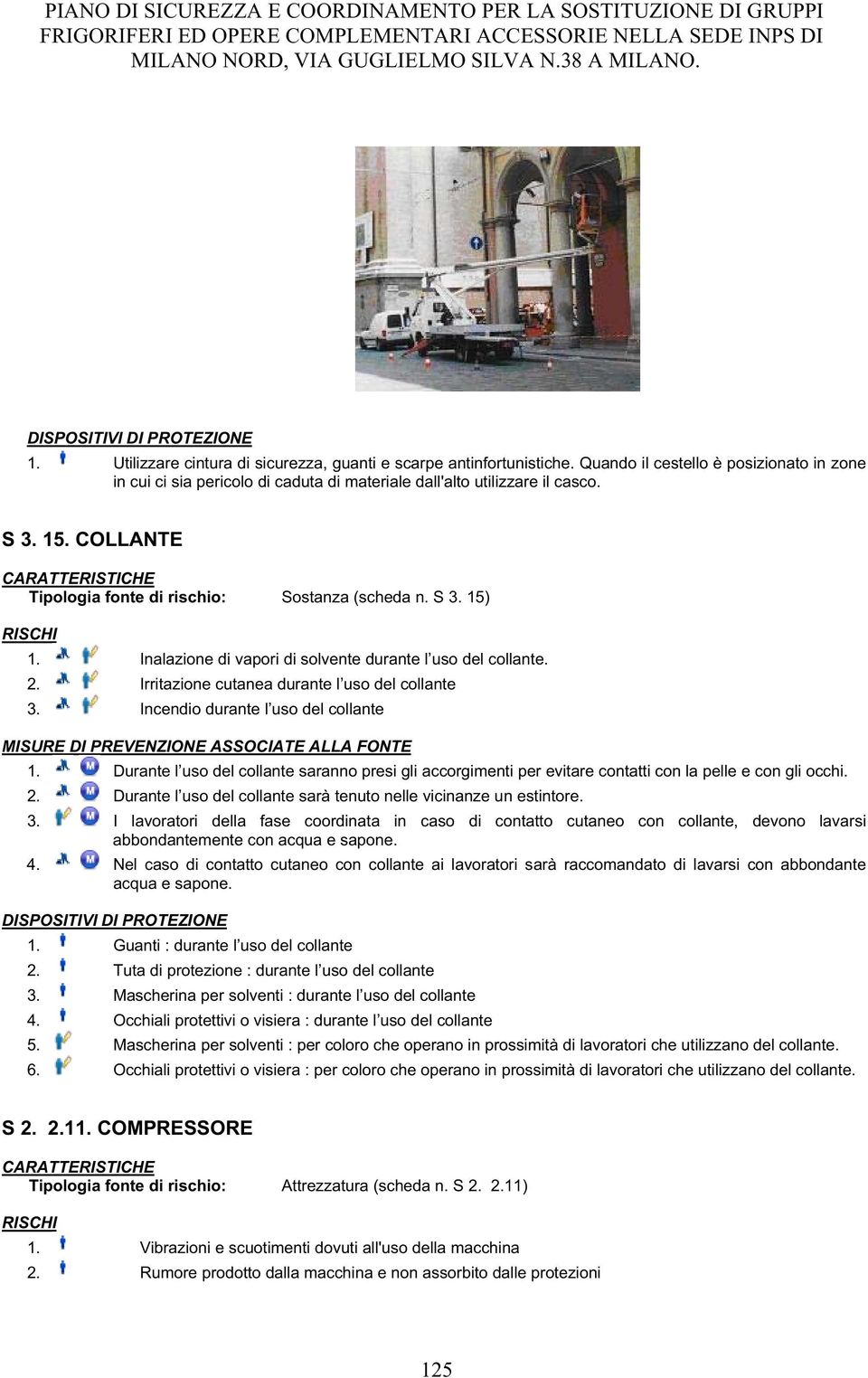 S 3. 15) RISCHI 1. Inalazione di vapori di solvente durante l uso del collante. 2. Irritazione cutanea durante l uso del collante 3.