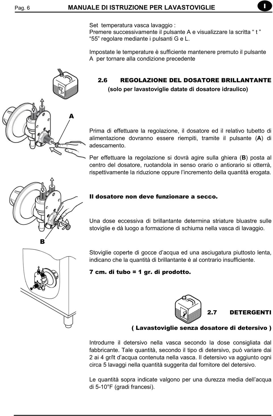 6 REGOLAZIONE DEL DOSATORE BRILLANTANTE (solo per lavastoviglie datate di dosatore idraulico) IPOIRAULICO A Prima di effettuare la regolazione, il dosatore ed il relativo tubetto di alimentazione