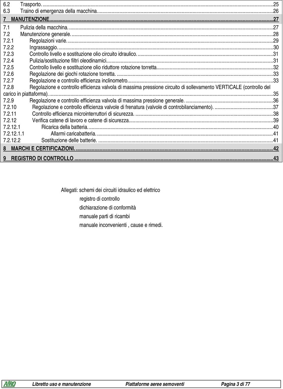 ..33 7.2.7 Regolazione e controllo efficienza inclinometro...33 7.2.8 Regolazione e controllo efficienza valvola di massima pressione circuito di sollevamento VERTICALE (controllo del carico in piattaforma).