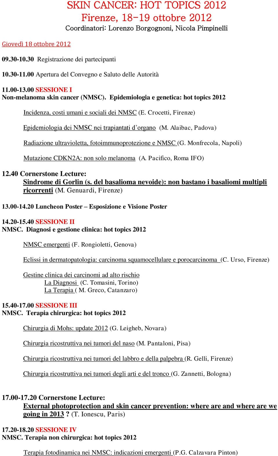 Crocetti, Firenze) Epidemiologia dei NMSC nei trapiantati d organo (M. Alaibac, Padova) Radiazione ultravioletta, fotoimmunoprotezione e NMSC (G.