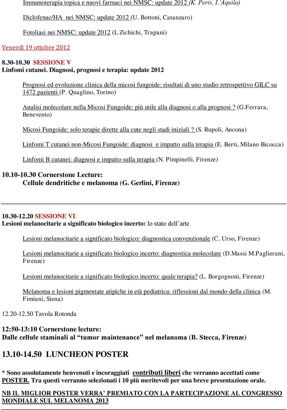 Diagnosi, prognosi e terapia: update 2012 Prognosi ed evoluzione clinica della micosi fungoide: risultati di uno studio retrospettivo GILC su 1472 pazienti (P.