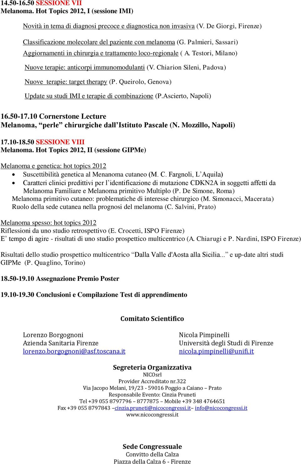 Testori, Milano) Nuove terapie: anticorpi immunomodulanti (V. Chiarion Sileni, Padova) Nuove terapie: target therapy (P. Queirolo, Genova) Update su studi IMI e terapie di combinazione (P.