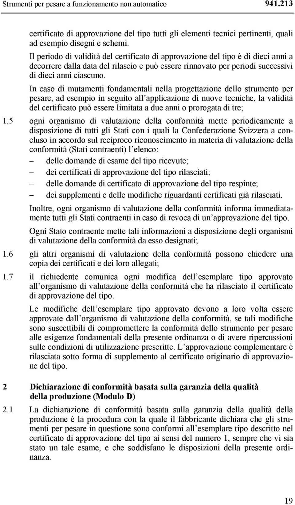 In caso di mutamenti fondamentali nella progettazione dello strumento per pesare, ad esempio in seguito all applicazione di nuove tecniche, la validità del certificato può essere limitata a due anni