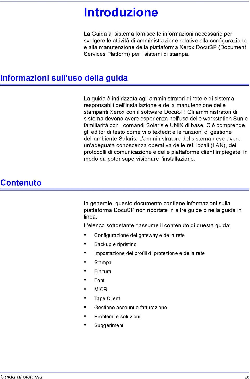 Informazioni sull'uso della guida La guida è indirizzata agli amministratori di rete e di sistema responsabili dell'installazione e della manutenzione delle stampanti Xerox con il software DocuSP.