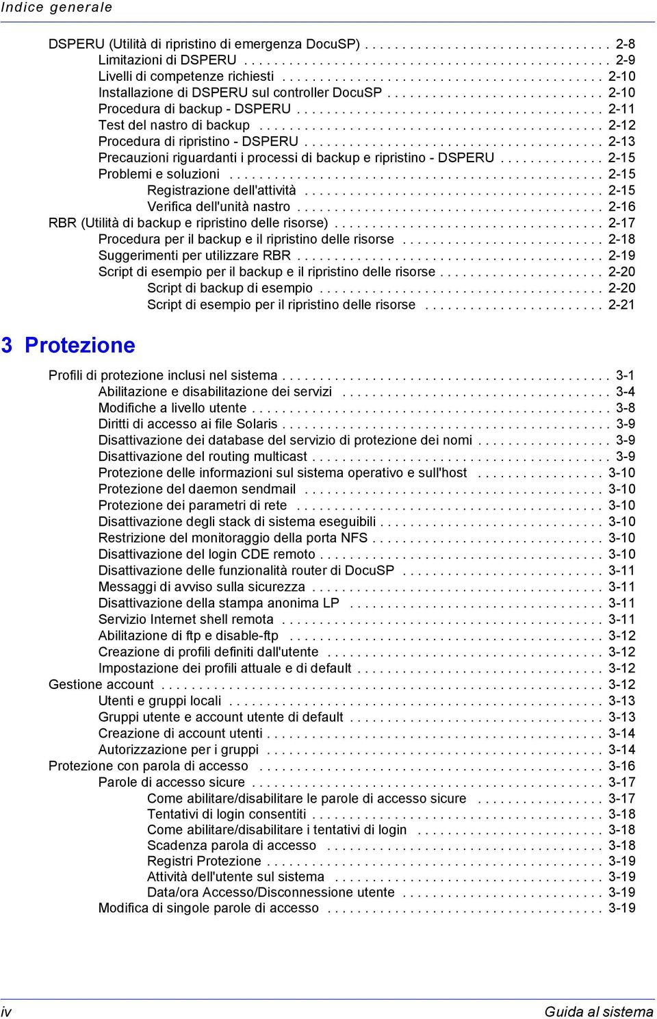 ............................................. 2-12 Procedura di ripristino - DSPERU........................................ 2-13 Precauzioni riguardanti i processi di backup e ripristino - DSPERU.