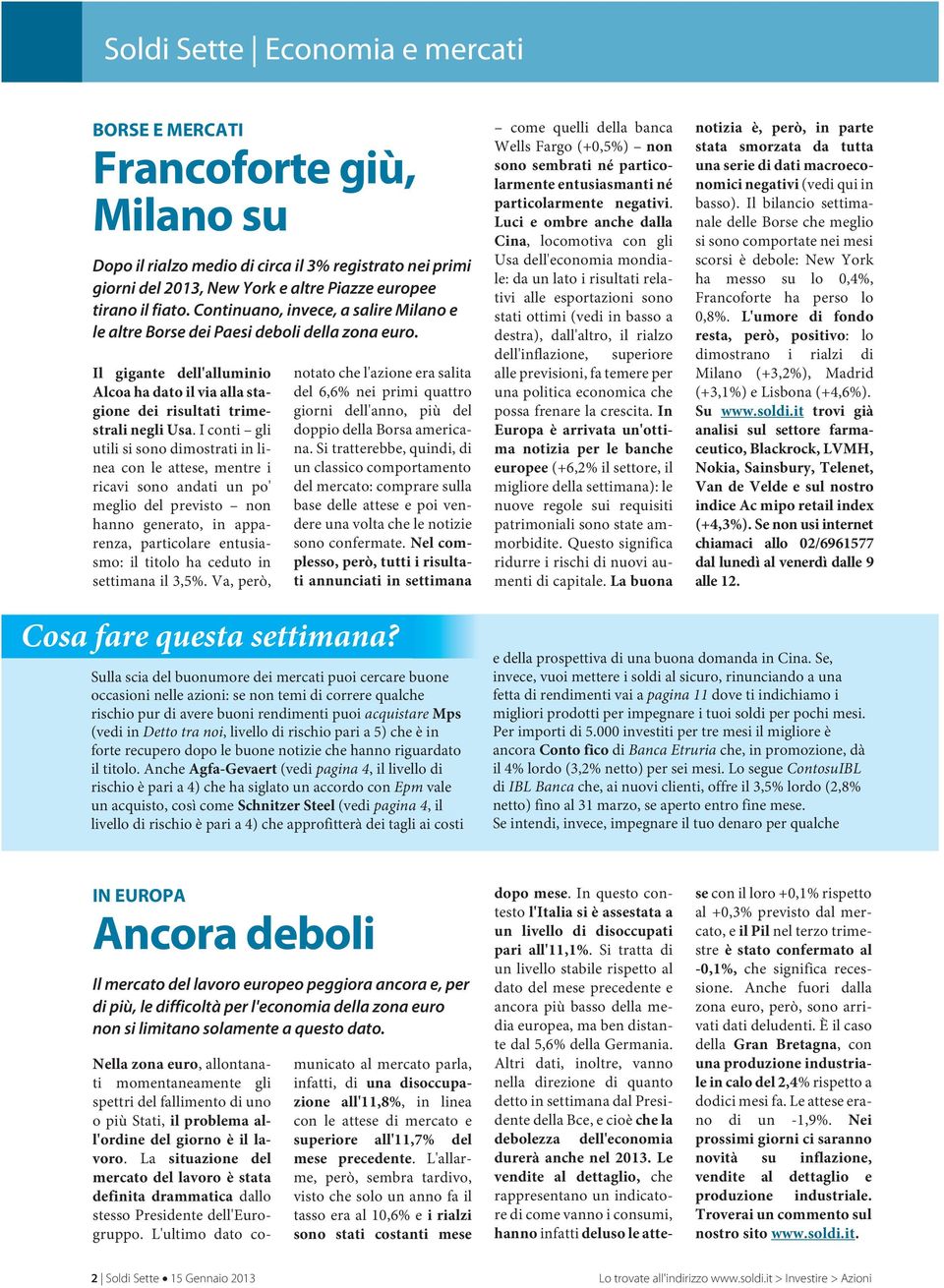 Iconti gli utilisisonodimostratiinlinea con le attese, mentre i ricavi sono andati un po' meglio del previsto non hanno generato, in apparenza, particolare entusiasmo: il titolo ha ceduto in