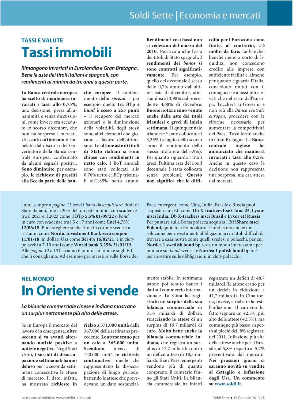 La Banca centrale europea ha scelto di mantenere invariati i tassi allo 0,75%, una decisione, presa all'unanimità e senza discussioni, come invece era accaduto lo scorso dicembre, che non ha sorpreso