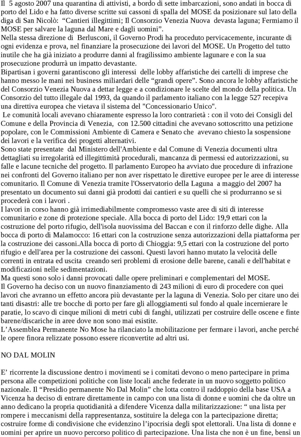 Nella stessa direzione di Berlusconi, il Governo Prodi ha proceduto pervicacemente, incurante di ogni evidenza e prova, nel finanziare la prosecuzione dei lavori del MOSE.