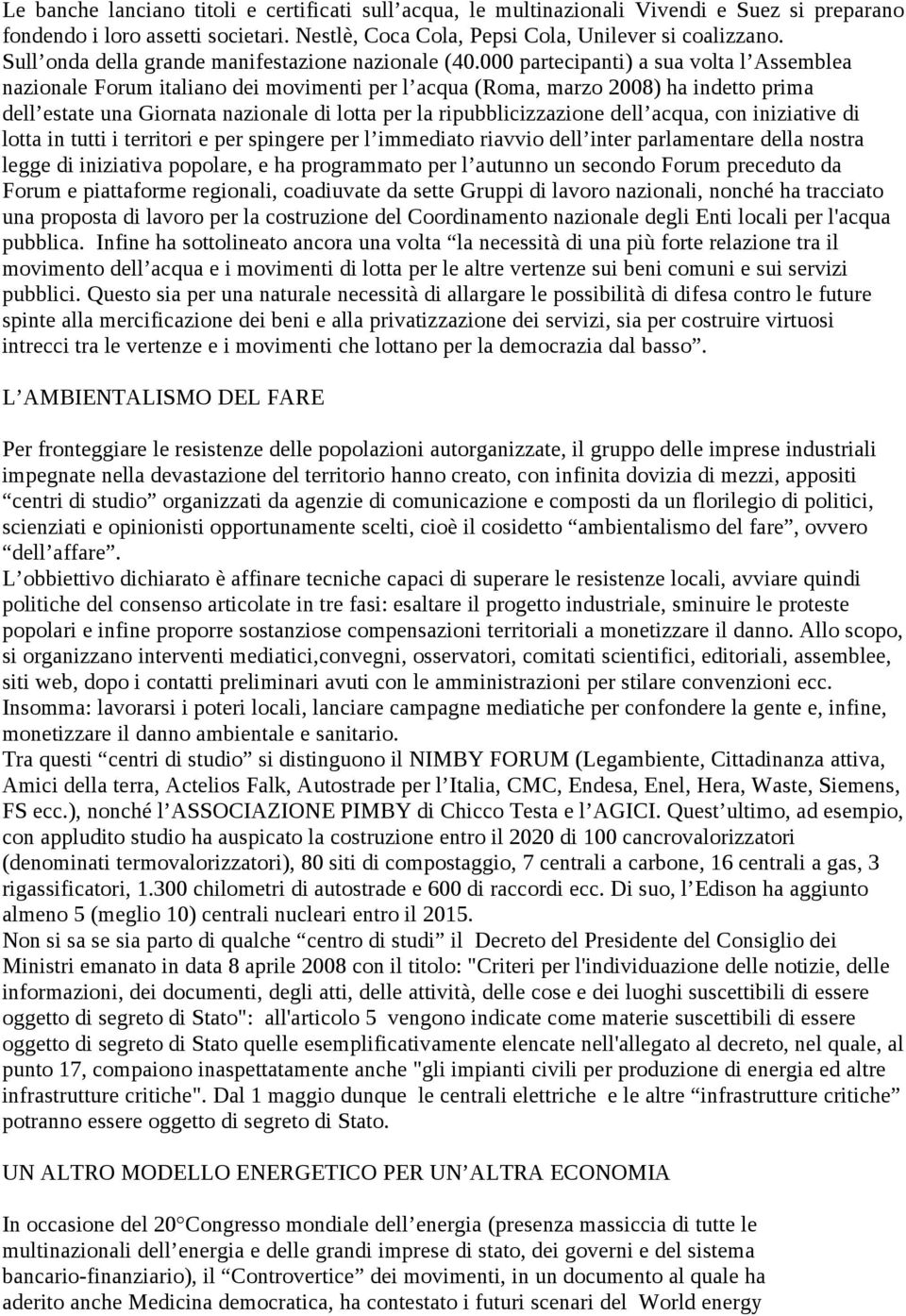 000 partecipanti) a sua volta l Assemblea nazionale Forum italiano dei movimenti per l acqua (Roma, marzo 2008) ha indetto prima dell estate una Giornata nazionale di lotta per la ripubblicizzazione