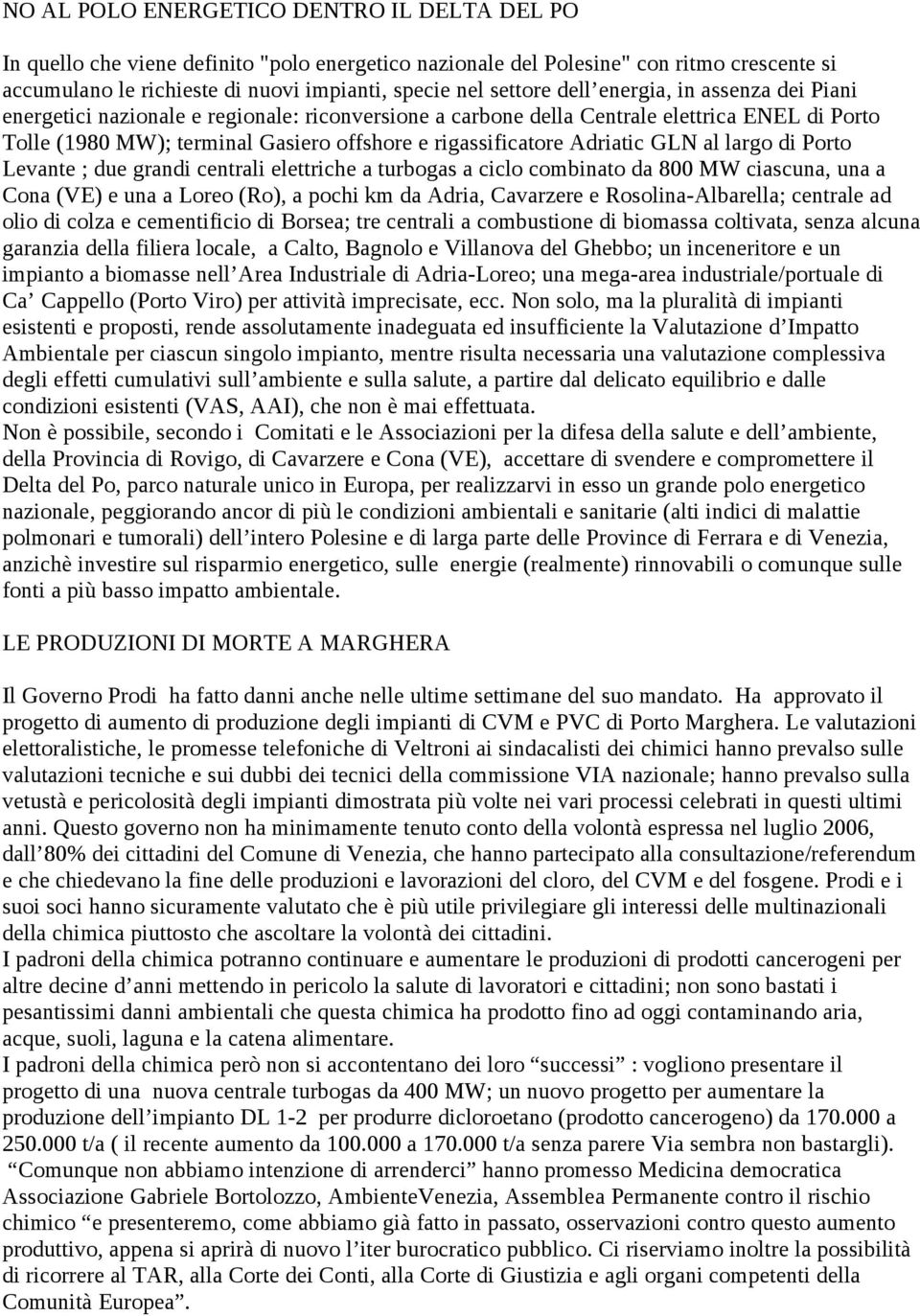 Adriatic GLN al largo di Porto Levante ; due grandi centrali elettriche a turbogas a ciclo combinato da 800 MW ciascuna, una a Cona (VE) e una a Loreo (Ro), a pochi km da Adria, Cavarzere e