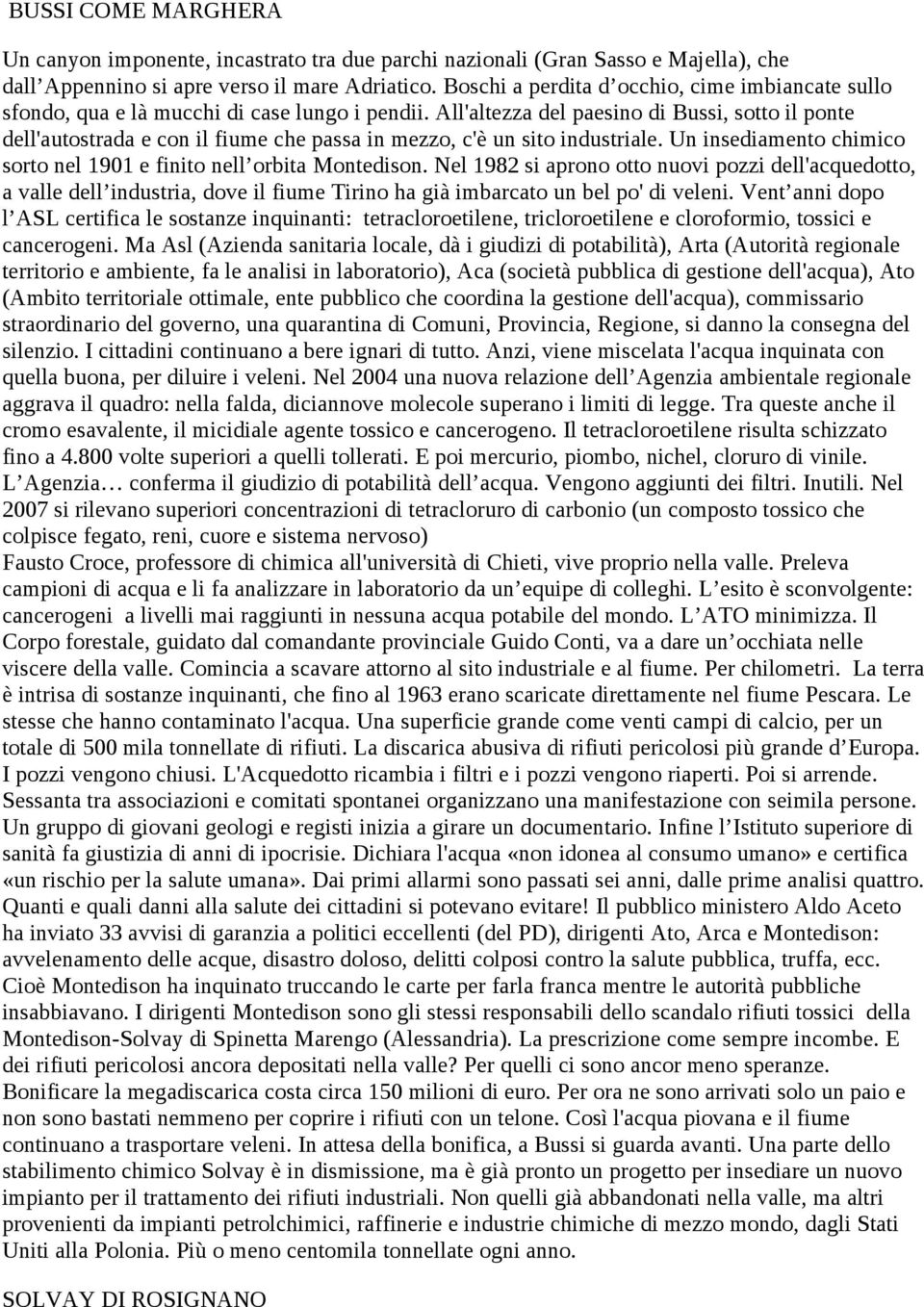 All'altezza del paesino di Bussi, sotto il ponte dell'autostrada e con il fiume che passa in mezzo, c'è un sito industriale. Un insediamento chimico sorto nel 1901 e finito nell orbita Montedison.