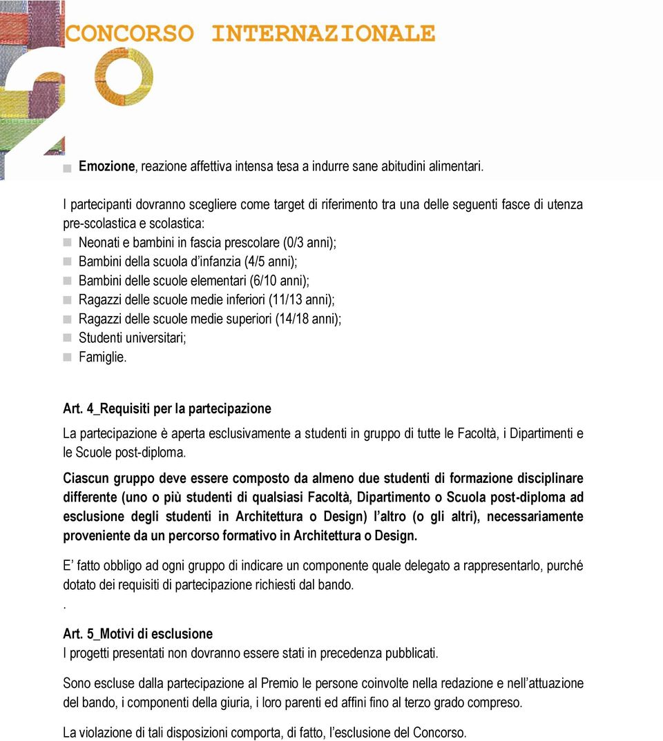 scuola d infanzia (4/5 anni); Bambini delle scuole elementari (6/10 anni); Ragazzi delle scuole medie inferiori (11/13 anni); Ragazzi delle scuole medie superiori (14/18 anni); Studenti universitari;