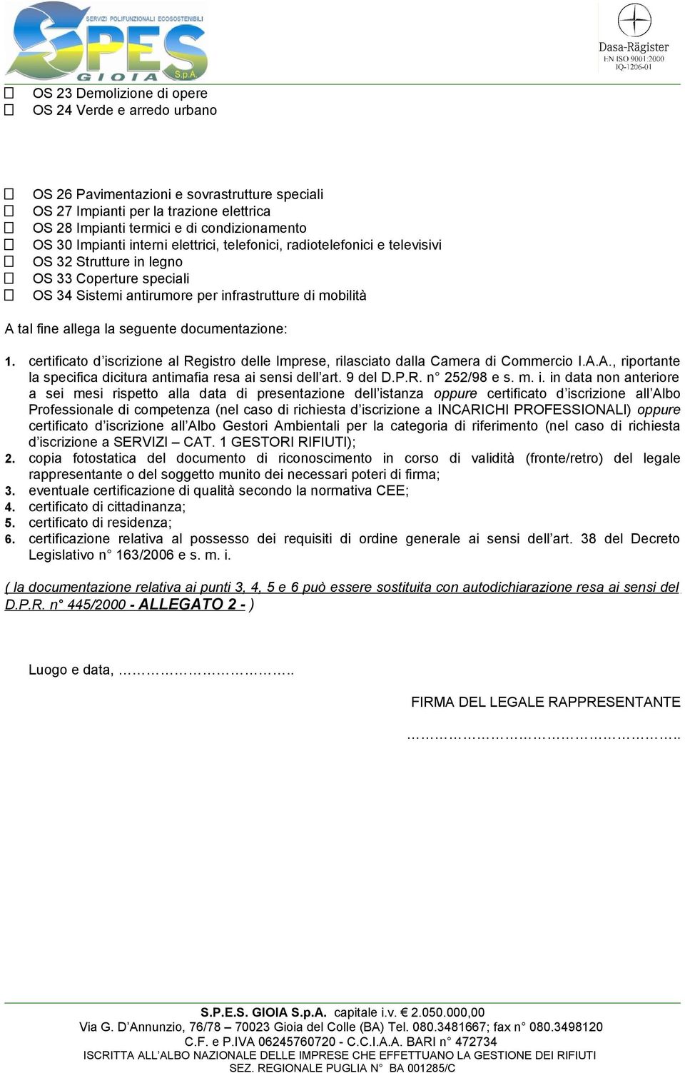 seguente documentazione: 1. certificato d iscrizione al Registro delle Imprese, rilasciato dalla Camera di Commercio I.A.A., riportante la specifica dicitura antimafia resa ai sensi dell art. 9 del D.