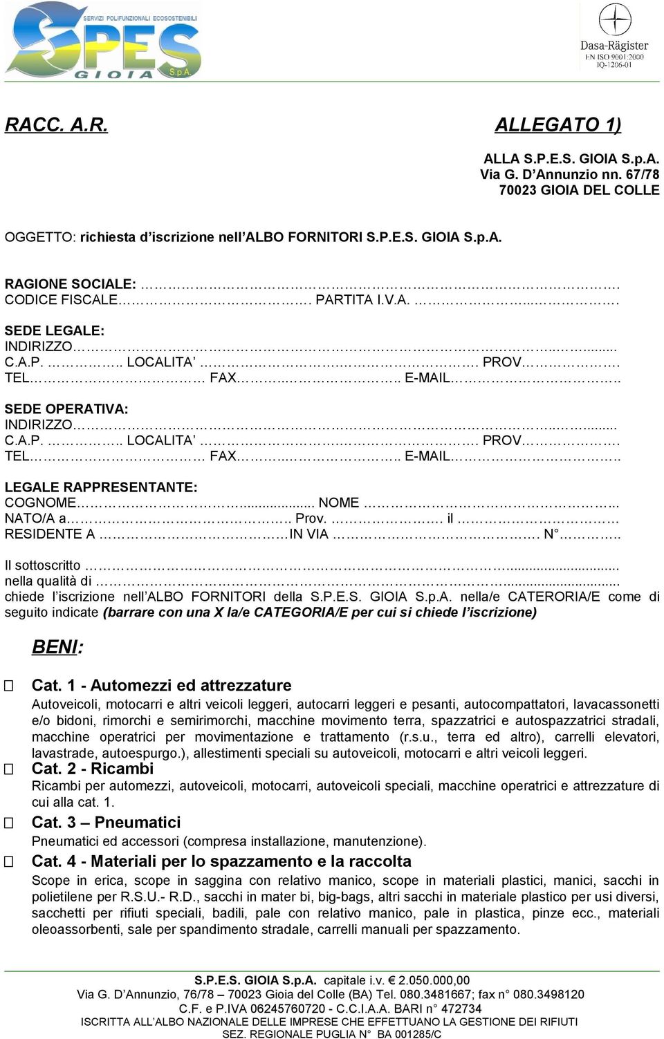 .. NOME... NATO/A a.. Prov.. il RESIDENTE A IN VIA. N.. Il sottoscritto... nella qualità di... chiede l iscrizione nell ALBO FORNITORI della S.P.E.S. GIOIA S.p.A. nella/e CATERORIA/E come di seguito indicate (barrare con una X la/e CATEGORIA/E per cui si chiede l iscrizione) BENI: Cat.