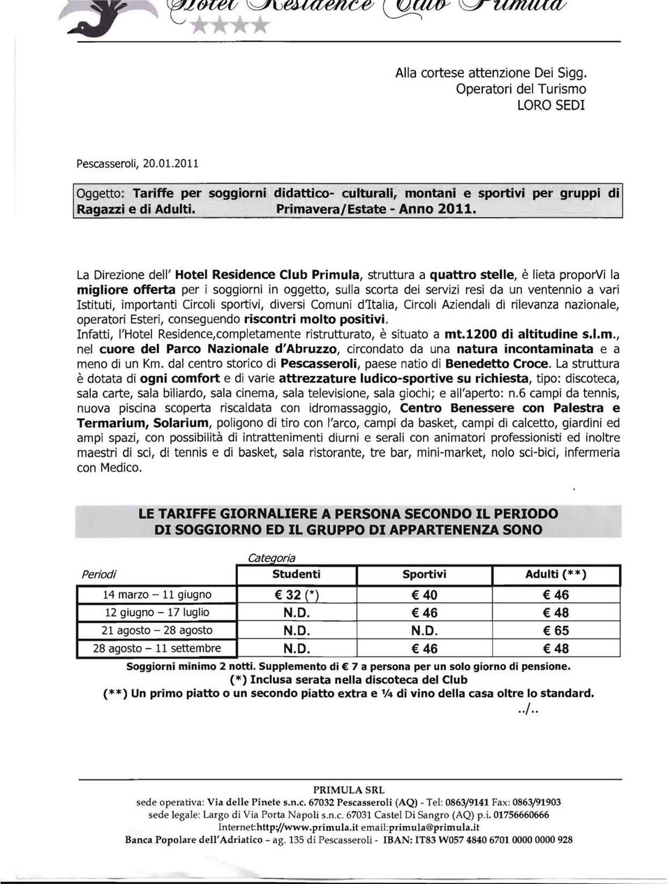 La Direzione dell' Hotel Residence Club Primula, struttura a quattro stelle, e lieta proporvi la migliore offerta per i soggiorni in oggetto, sulla scorta dei servizi resi da un ventennio a vari